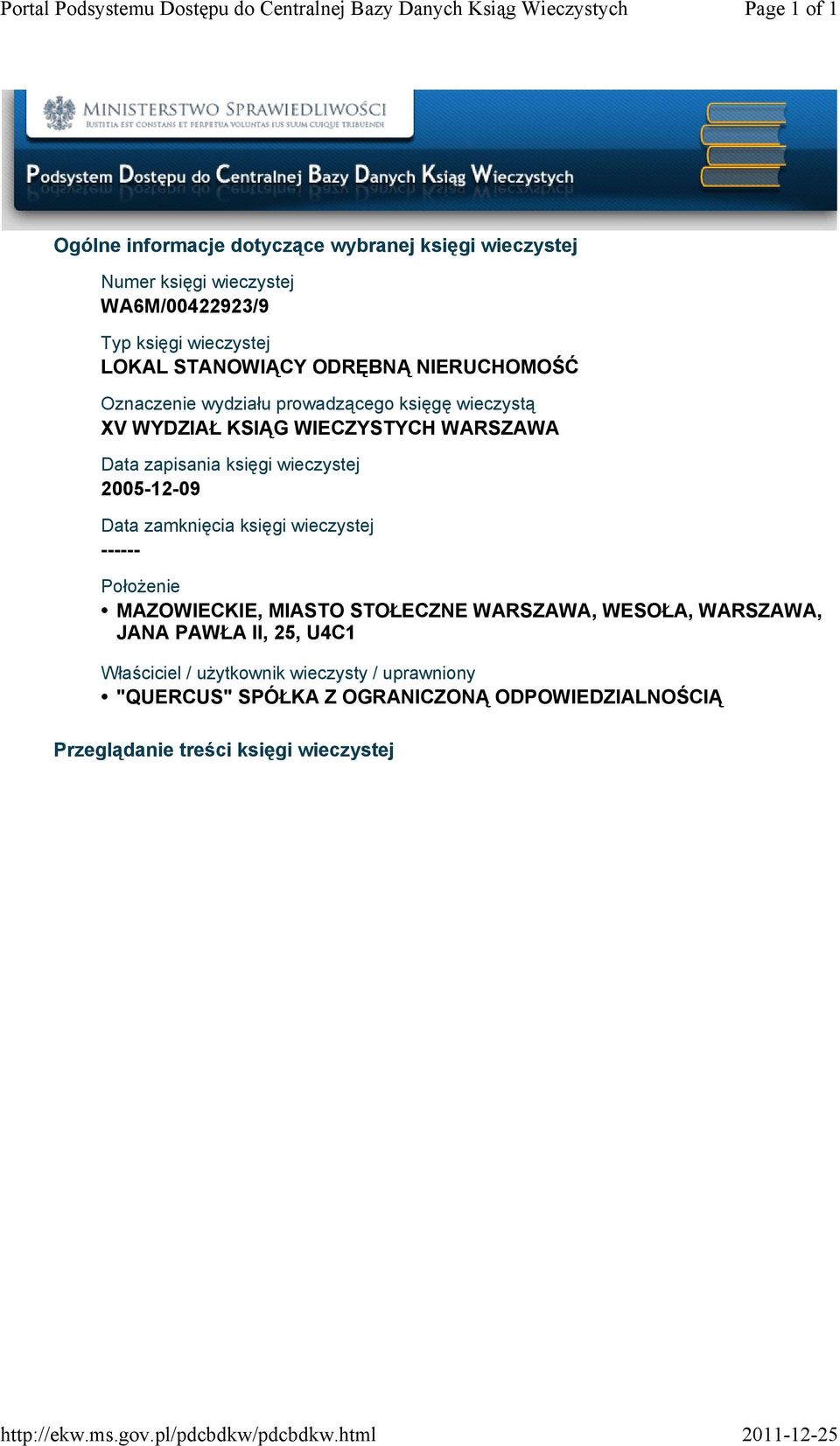 WIECZYSTYCH WARSZAWA Data zapisania księgi wieczystej 20051209 Data zamknięcia księgi wieczystej Położenie MAZOWIECKIE, MIASTO STOŁECZNE WARSZAWA, WESOŁA,