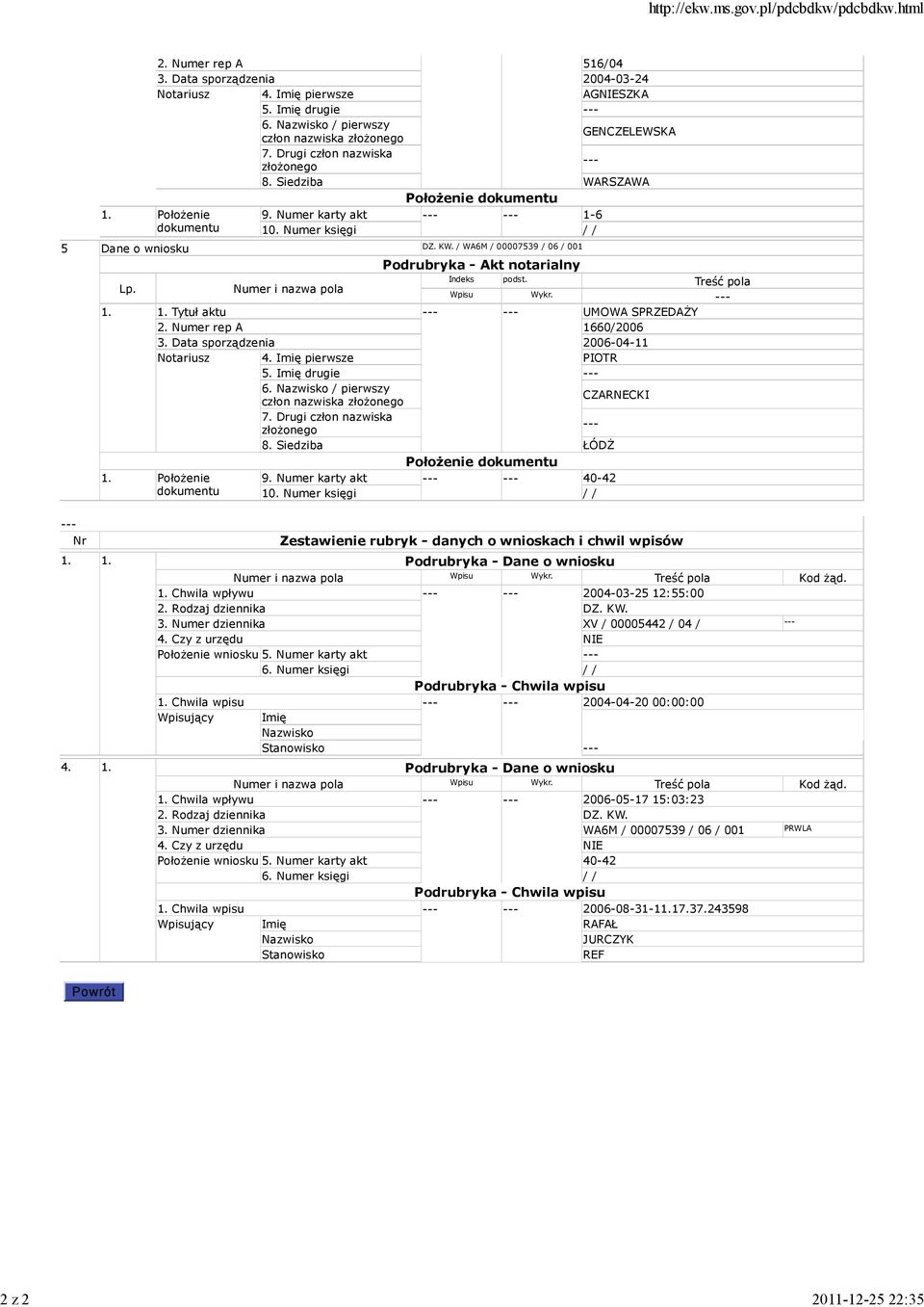 1. Tytuł aktu UMOWA SPRZEDAŻY 2. Numer rep A 1660/2006 3. Data sporządzenia 20060411 Notariusz 4. Imię pierwsze PIOTR 5. Imię drugie 6. Nazwisko / pierwszy człon nazwiska złożonego CZARNECKI 7.