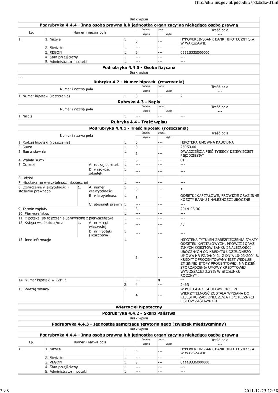 Napis 1. Rubryka 4.4 Treść wpisu Podrubryka 4.4.1 Treść hipoteki (roszczenia) 1. Rodzaj hipoteki (roszczenia) 1. 3 HIPOTEKA UMOWNA KAUCYJNA 2. Suma 1. 3 25950,00 3. Suma słownie 1.