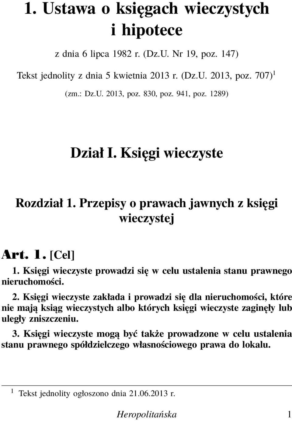 Księgi wieczyste prowadzi się w celu ustalenia stanu prawnego nieruchomości. 2.
