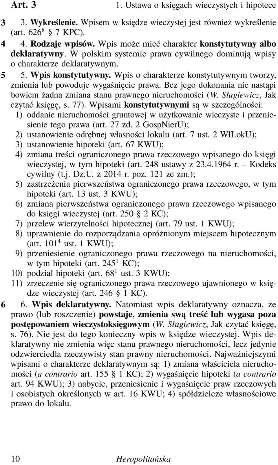 Wpis o charakterze konstytutywnym tworzy, zmienia lub powoduje wygaśnięcie prawa. Bez jego dokonania nie nastąpi bowiem żadna zmiana stanu prawnego nieruchomości (W. Sługiewicz, Jak czytać księgę, s.