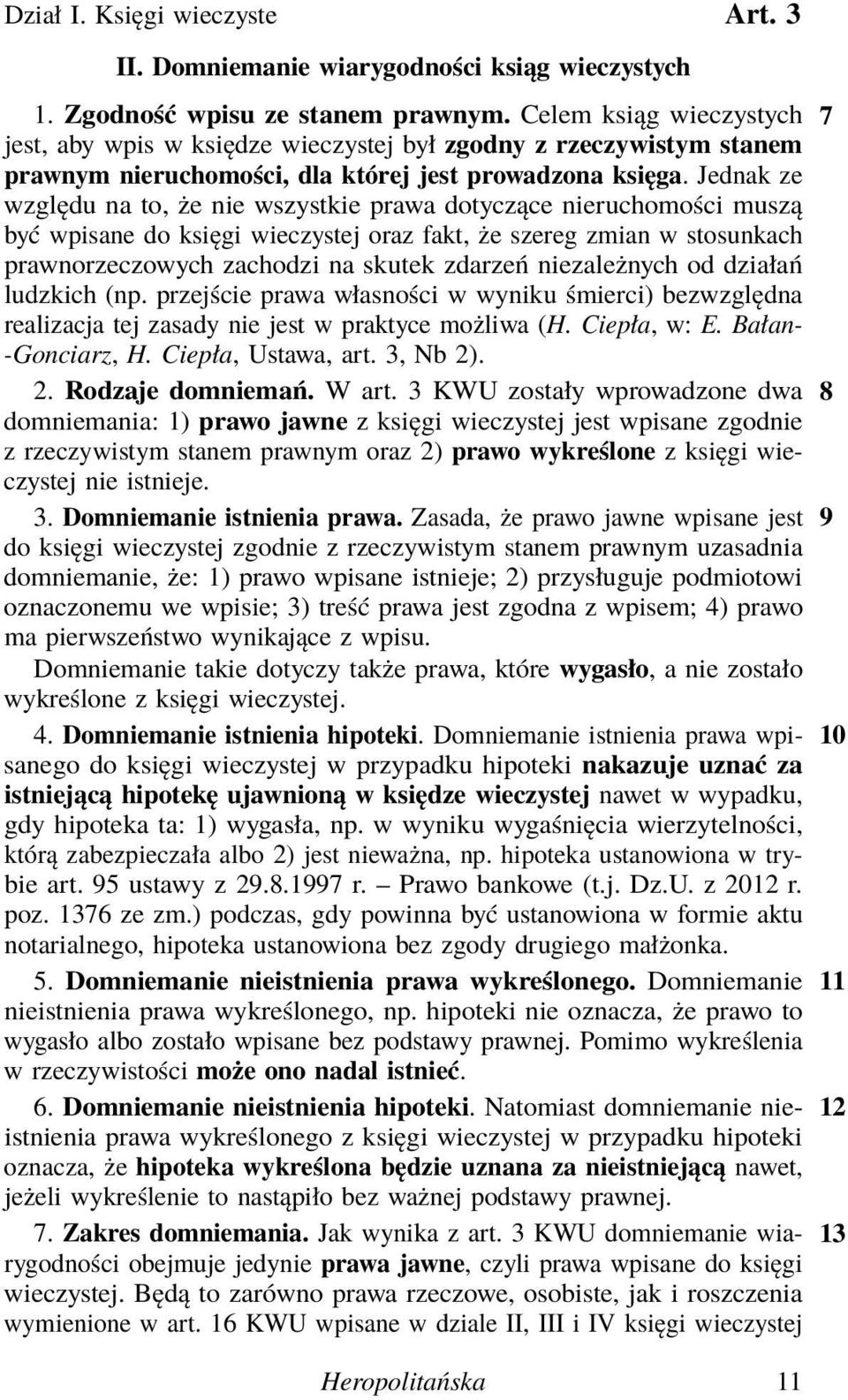 Jednak ze względu na to, że nie wszystkie prawa dotyczące nieruchomości muszą być wpisane do księgi wieczystej oraz fakt, że szereg zmian w stosunkach prawnorzeczowych zachodzi na skutek zdarzeń