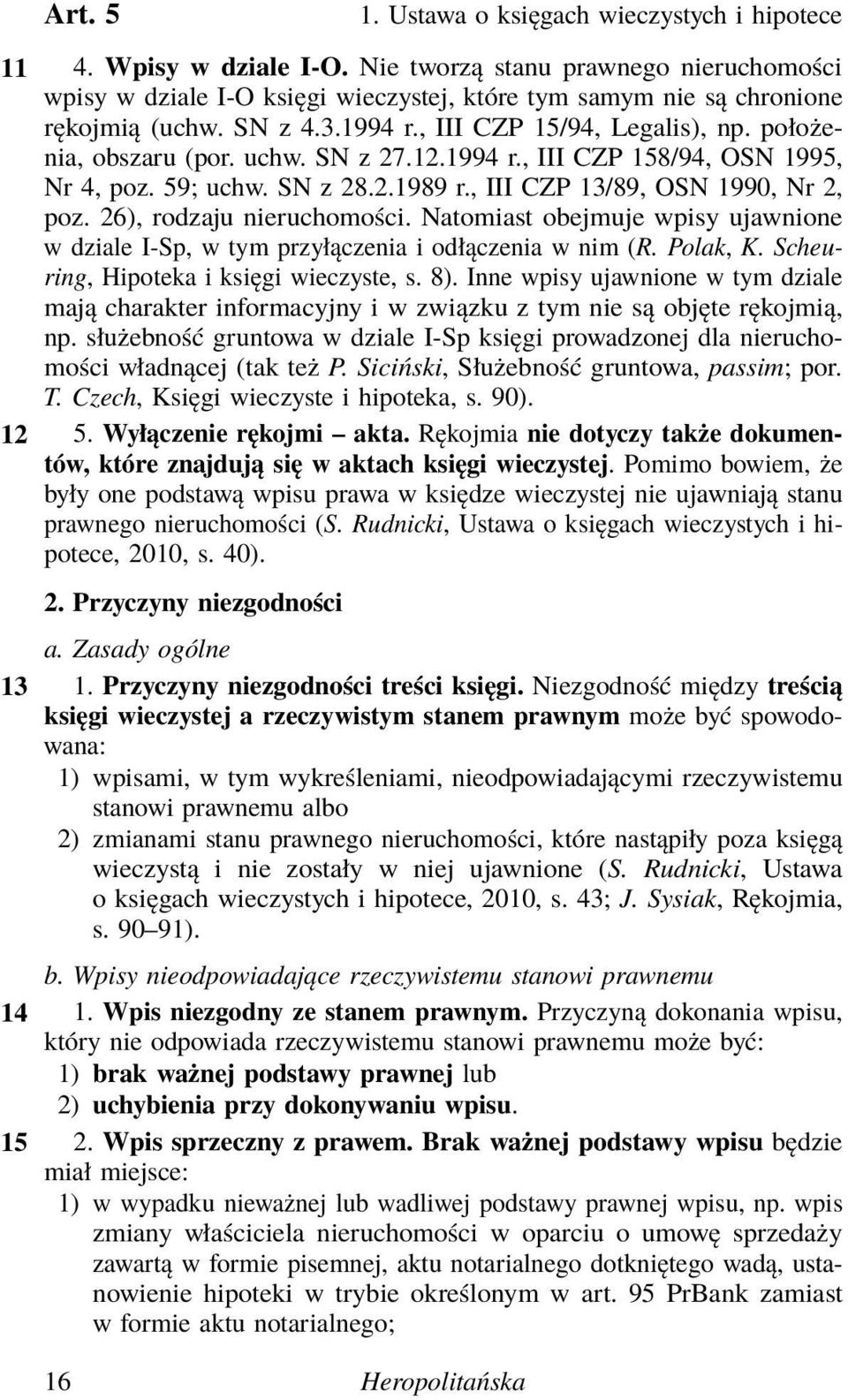 uchw. SN z 27.12.1994 r., III CZP 158/94, OSN 1995, Nr 4, poz. 59; uchw. SN z 28.2.1989 r., III CZP 13/89, OSN 1990, Nr 2, poz. 26), rodzaju nieruchomości.