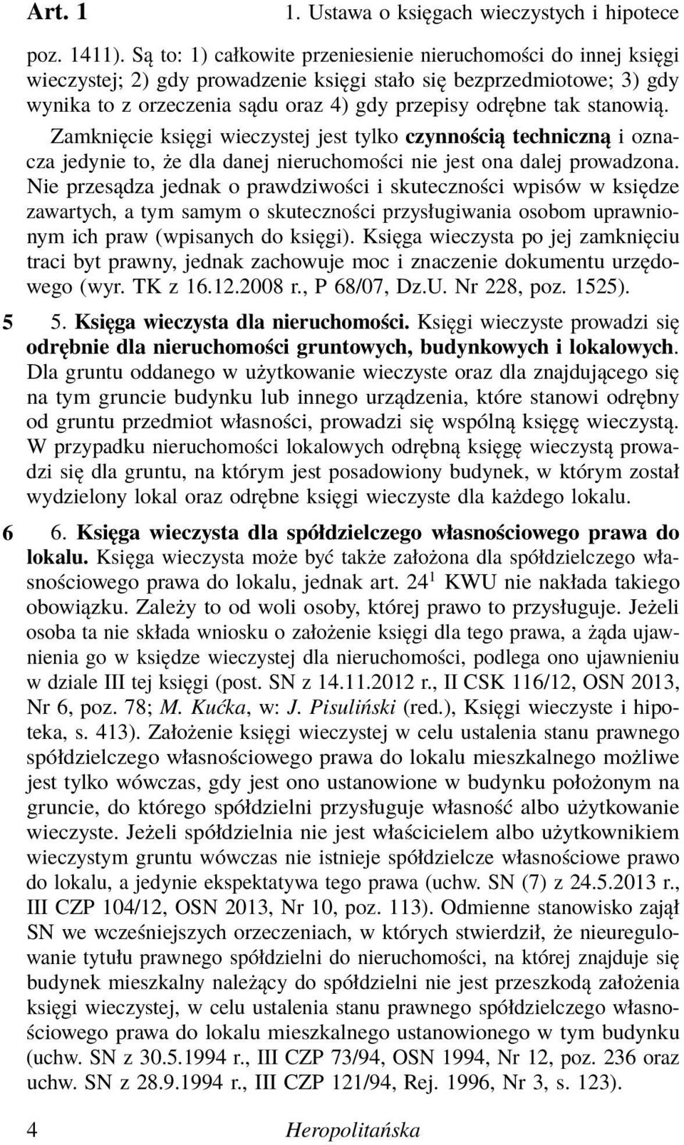 stanowią. Zamknięcie księgi wieczystej jest tylko czynnością techniczną i oznacza jedynie to, że dla danej nieruchomości nie jest ona dalej prowadzona.