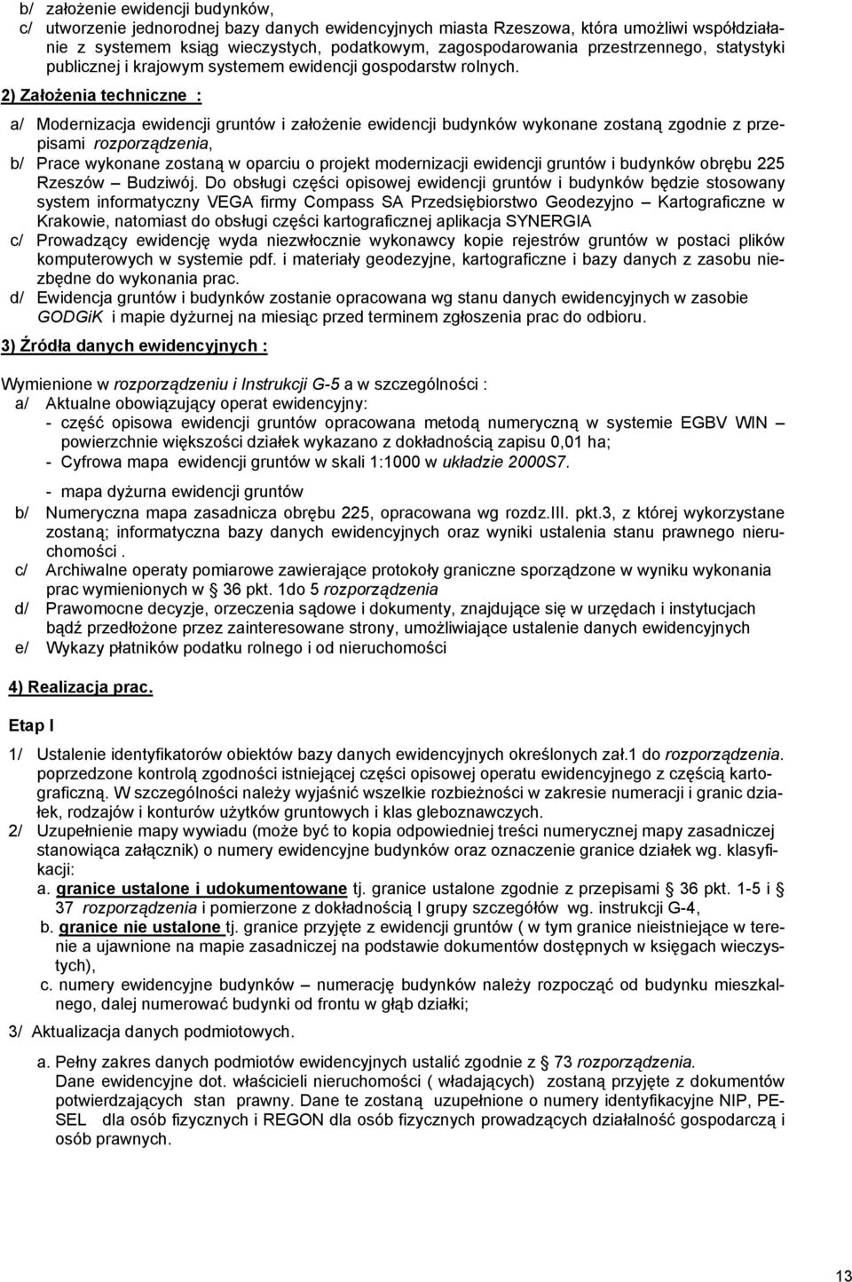 2) Założenia techniczne : a/ Modernizacja ewidencji gruntów i założenie ewidencji budynków wykonane zostaną zgodnie z przepisami rozporządzenia, b/ Prace wykonane zostaną w oparciu o projekt