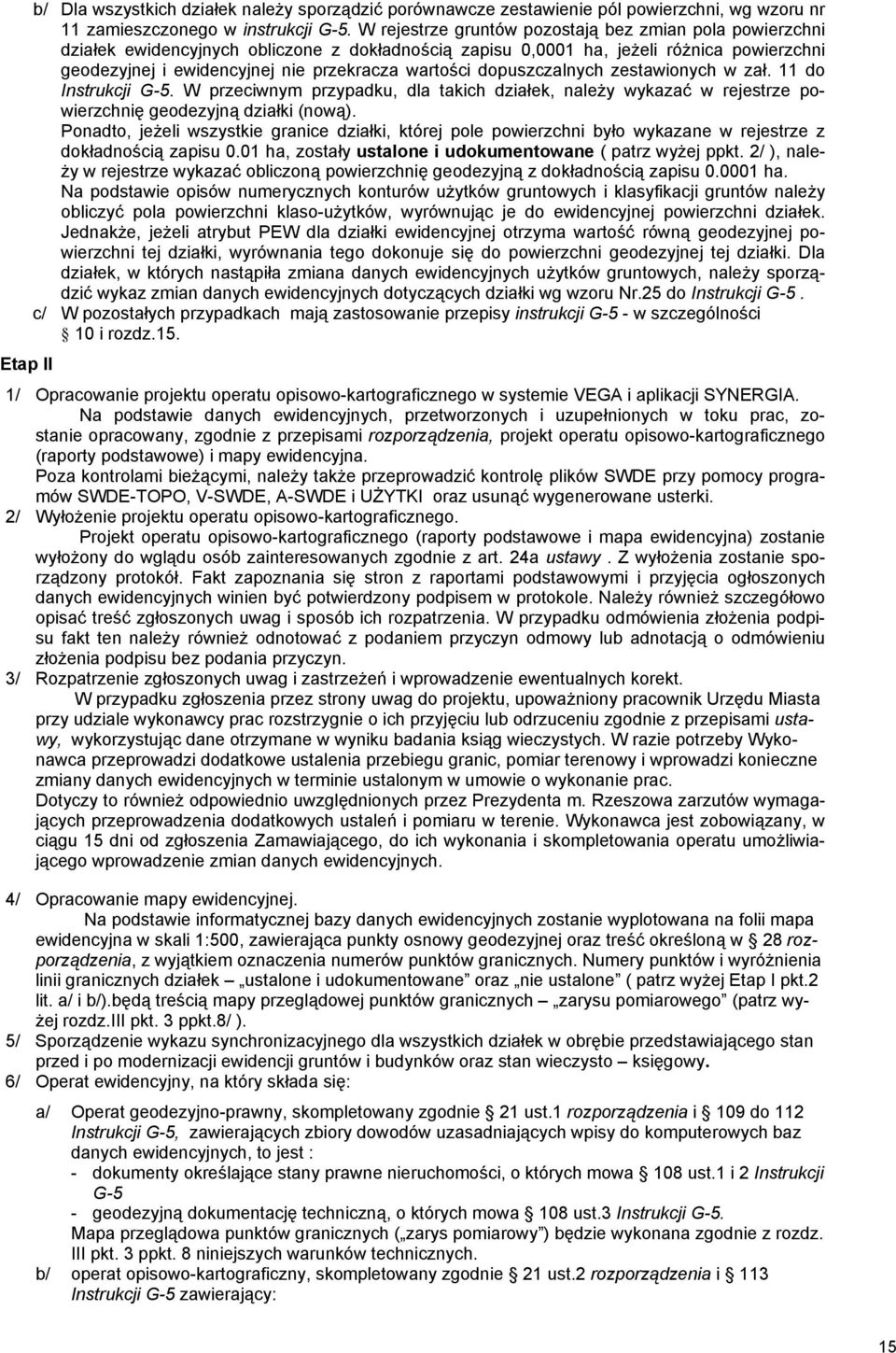 dopuszczalnych zestawionych w zał. 11 do Instrukcji G-5. W przeciwnym przypadku, dla takich działek, należy wykazać w rejestrze powierzchnię geodezyjną działki (nową).