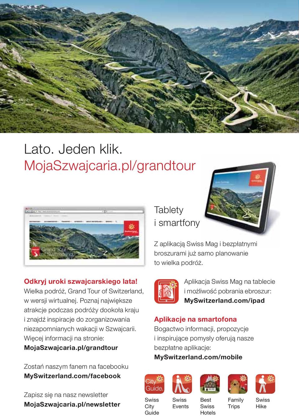 Więcej informacji na stronie: MojaSzwajcaria.pl/grandtour Zostań naszym fanem na facebooku MySwitzerland.com/facebook Aplikacja Swiss Mag na tablecie i możliwość pobrania ebroszur: MySwitzerland.
