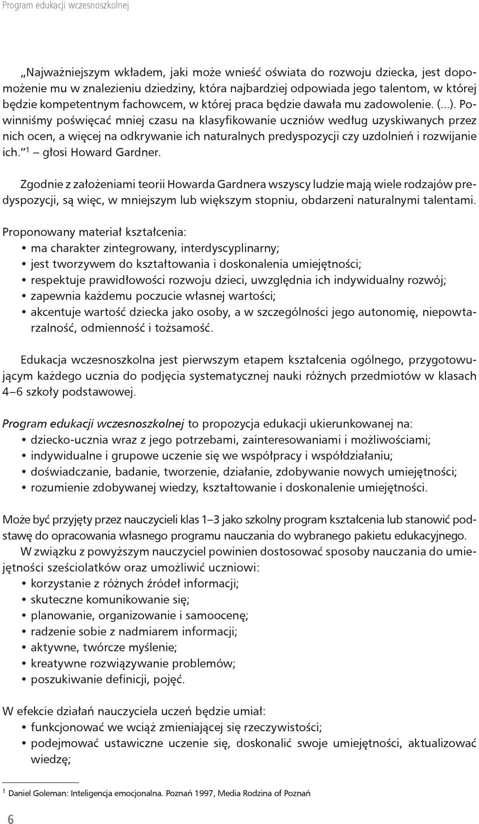 Powinniśmy poświęcać mniej czasu na klasyfikowanie uczniów według uzyskiwanych przez nich ocen, a więcej na odkrywanie ich naturalnych predyspozycji czy uzdolnień i rozwĳ anie ich.