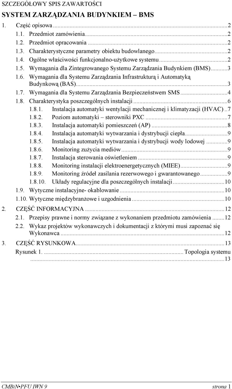 Wymagania dla Systemu Zarządzania Infrastrukturą i Automatyką Budynkową (BAS)... 3 1.7. Wymagania dla Systemu Zarządzania Bezpieczeństwem SMS... 4 1.8. Charakterystyka poszczególnych instalacji... 6 1.