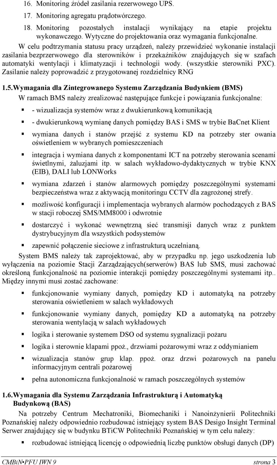 W celu podtrzymania statusu pracy urządzeń, należy przewidzieć wykonanie instalacji zasilania bezprzerwowego dla sterowników i przekaźników znajdujących się w szafach automatyki wentylacji i