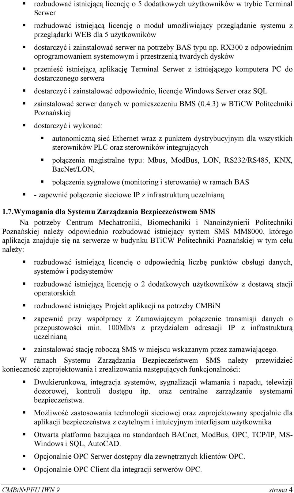 RX300 z odpowiednim oprogramowaniem systemowym i przestrzenią twardych dysków przenieść istniejącą aplikację Terminal Serwer z istniejącego komputera PC do dostarczonego serwera dostarczyć i