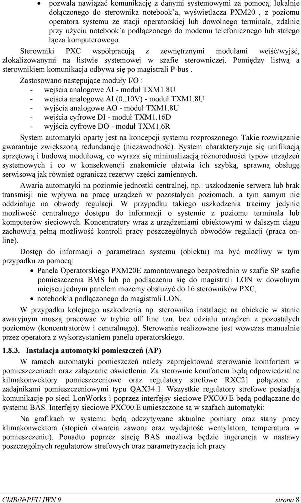 Sterowniki PXC współpracują z zewnętrznymi modułami wejść/wyjść, zlokalizowanymi na listwie systemowej w szafie sterowniczej. Pomiędzy listwą a sterownikiem komunikacja odbywa się po magistrali P-bus.