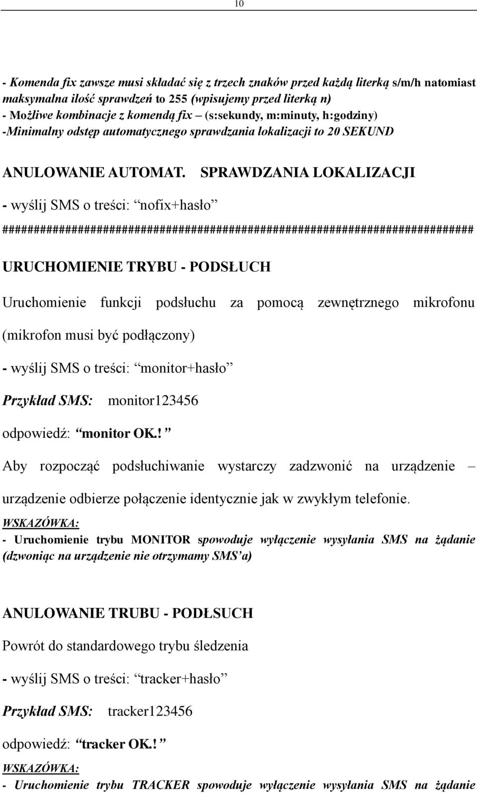 SPRAWDZANIA LOKALIZACJI - wyślij SMS o treści: nofix+hasło URUCHOMIENIE TRYBU - PODSŁUCH Uruchomienie funkcji podsłuchu za pomocą zewnętrznego mikrofonu (mikrofon musi być podłączony) - wyślij SMS o