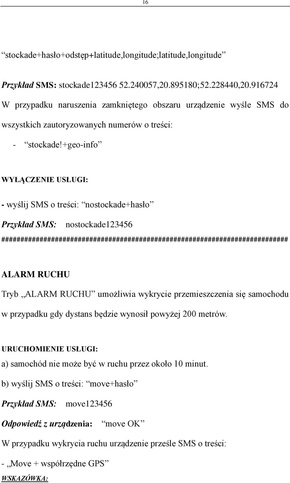 +geo-info WYŁĄCZENIE USŁUGI: - wyślij SMS o treści: nostockade+hasło Przykład SMS: nostockade123456 ALARM RUCHU Tryb ALARM RUCHU umożliwia wykrycie przemieszczenia się samochodu w