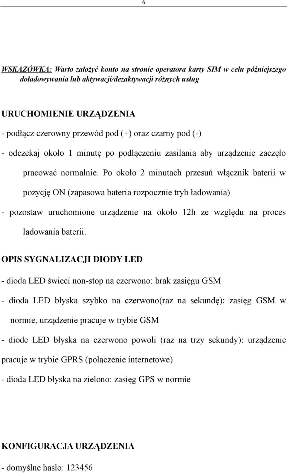 Po około 2 minutach przesuń włącznik baterii w pozycję ON (zapasowa bateria rozpocznie tryb ładowania) - pozostaw uruchomione urządzenie na około 12h ze względu na proces ładowania baterii.