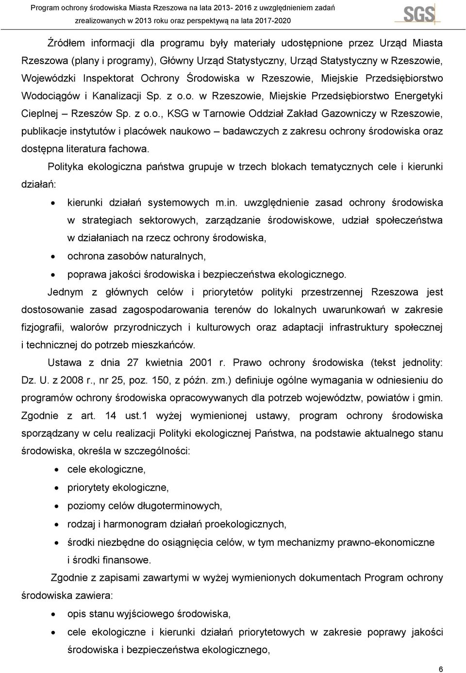 Polityka ekologiczna państwa grupuje w trzech blokach tematycznych cele i kierunki działań: kierunki działań systemowych m.in.