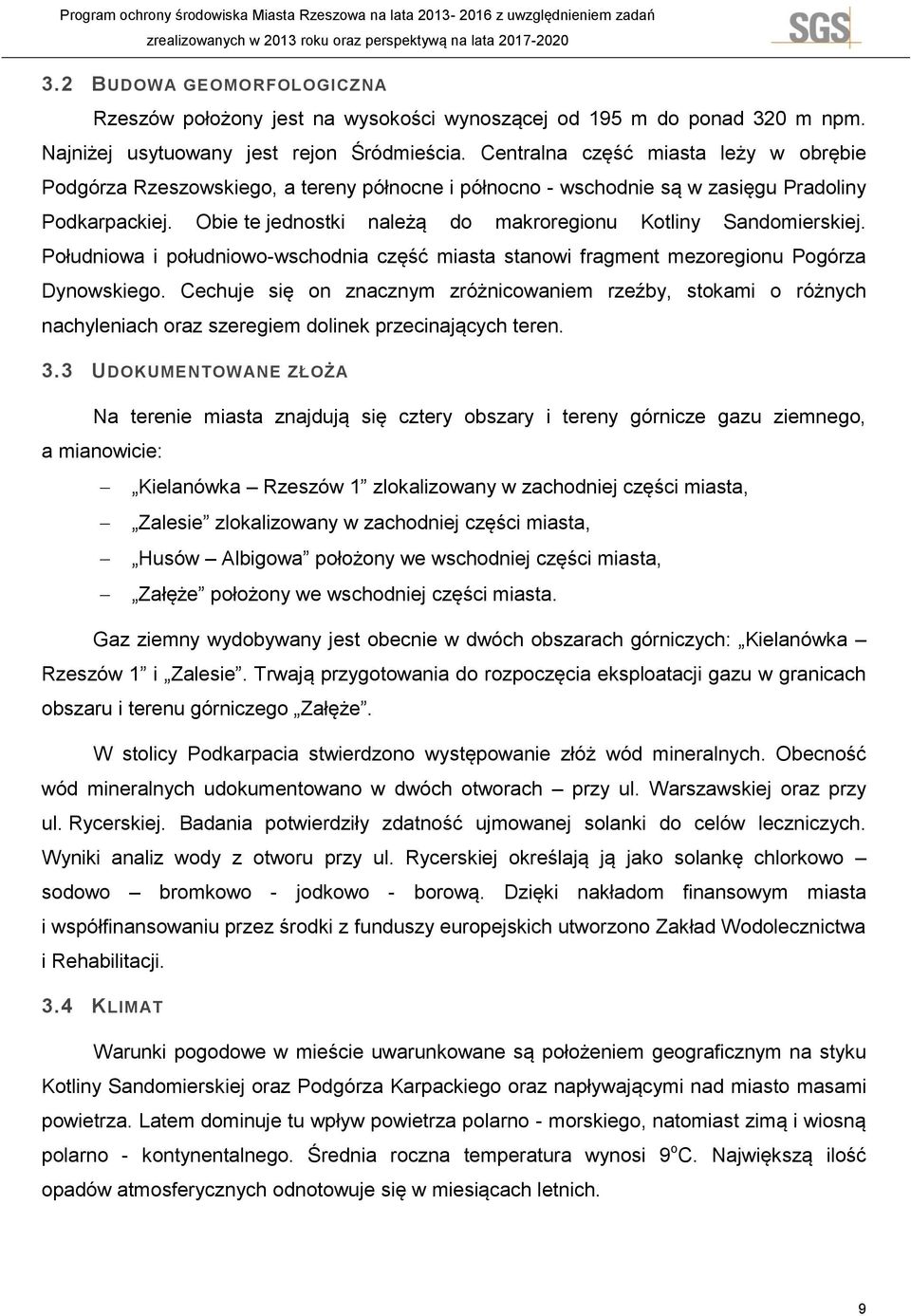 Obie te jednostki należą do makroregionu Kotliny Sandomierskiej. Południowa i południowo-wschodnia część miasta stanowi fragment mezoregionu Pogórza Dynowskiego.