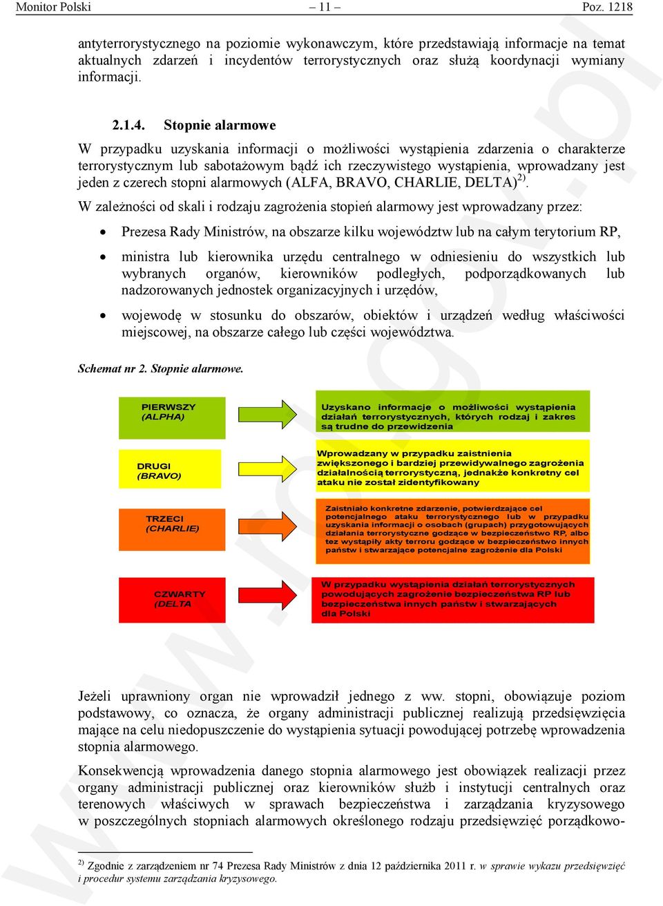 Stopnie alarmowe W przypadku uzyskania informacji o możliwości wystąpienia zdarzenia o charakterze terrorystycznym lub sabotażowym bądź ich rzeczywistego wystąpienia, wprowadzany jest jeden z czerech