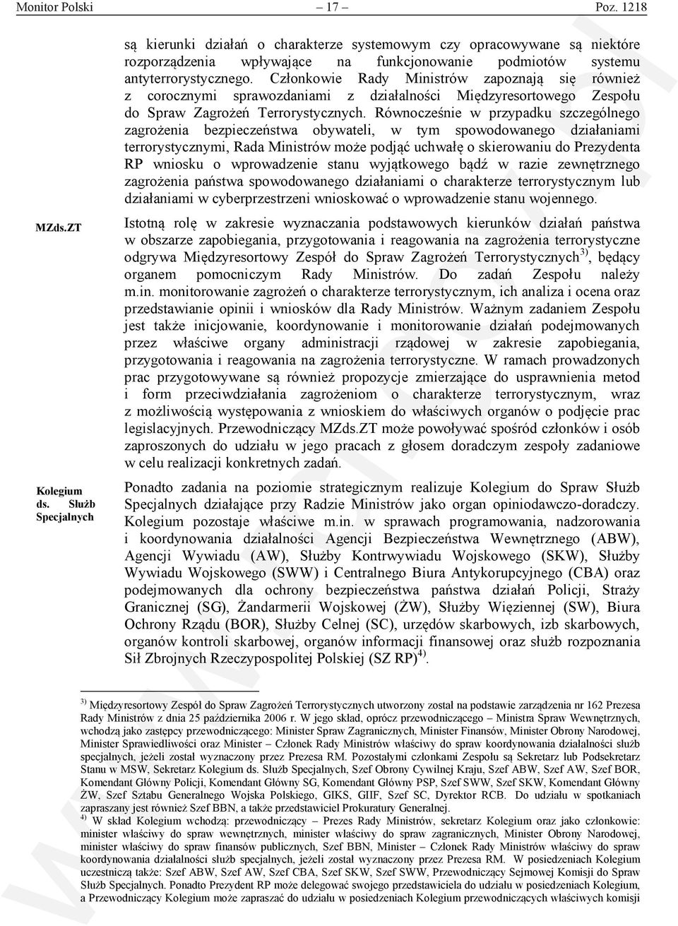 Członkowie Rady Ministrów zapoznają się również z corocznymi sprawozdaniami z działalności Międzyresortowego Zespołu do Spraw Zagrożeń Terrorystycznych.