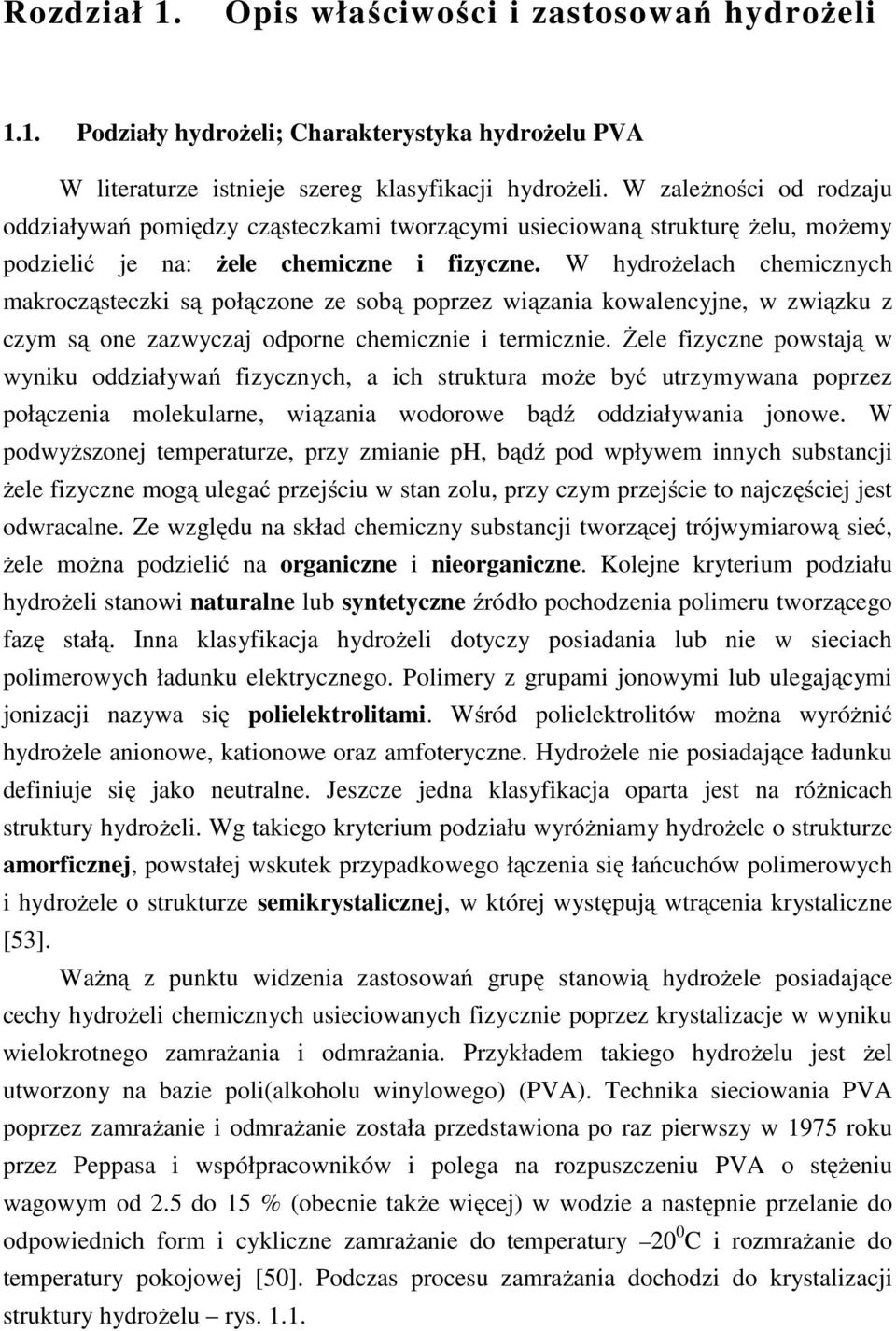 W hydrożelach chemicznych makrocząteczki ą połączone ze oą poprzez wiązania kowalencyjne, w związku z czym ą one zazwyczaj odporne chemicznie i termicznie.