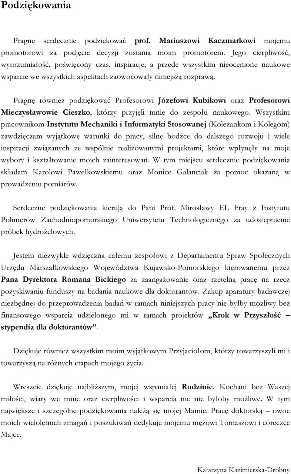 Pragnę również podziękować Profeorowi Józefowi Kuikowi oraz Profeorowi Mieczyławowie Ciezko, którzy przyjęli mnie do zepołu naukowego.