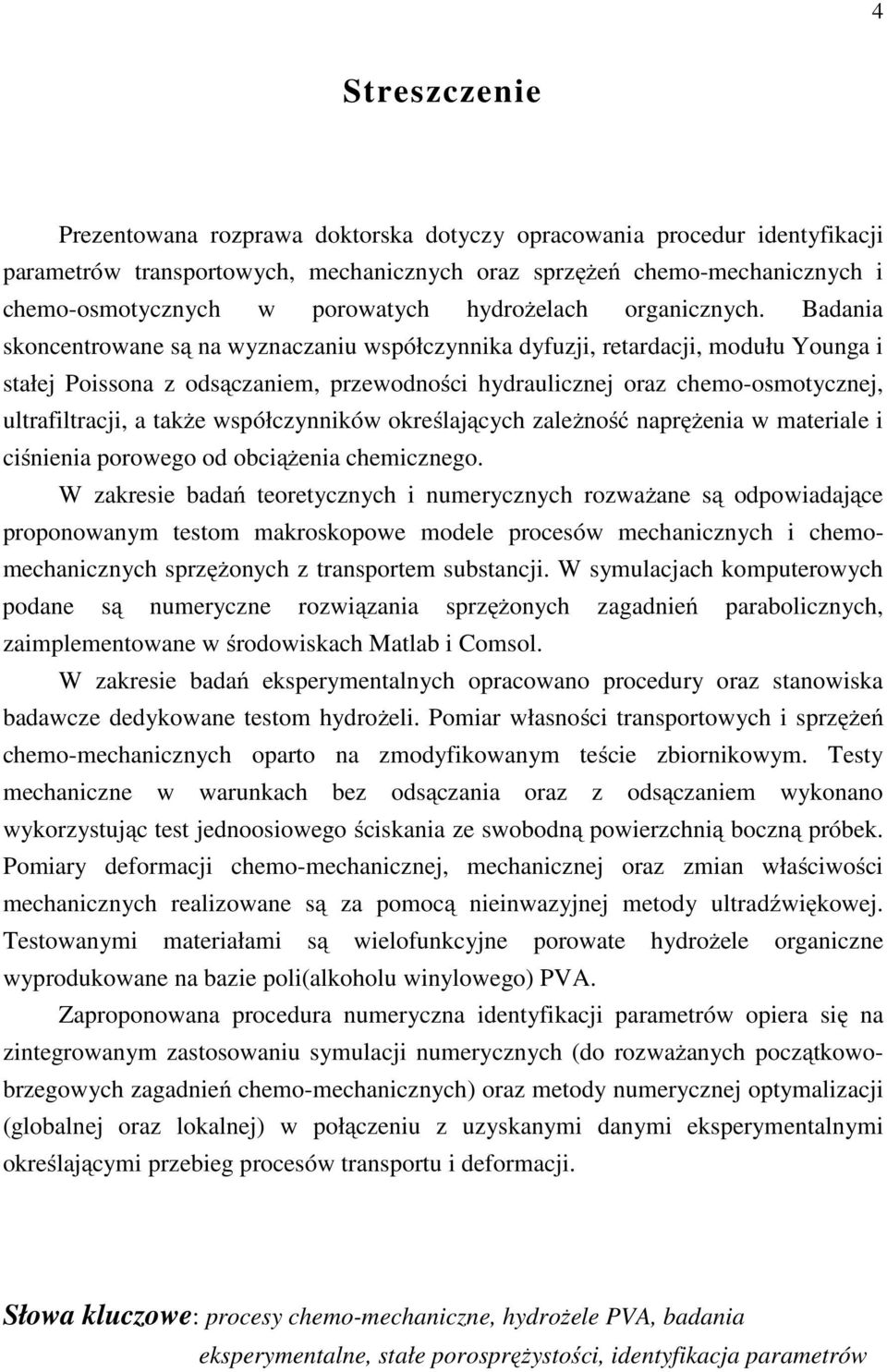 Badania koncentrowane ą na wyznaczaniu wpółczynnika dyfuzji, retardacji, modułu Younga i tałej Poiona z odączaniem, przewodności hydraulicznej oraz chemo-omotycznej, ultrafiltracji, a także