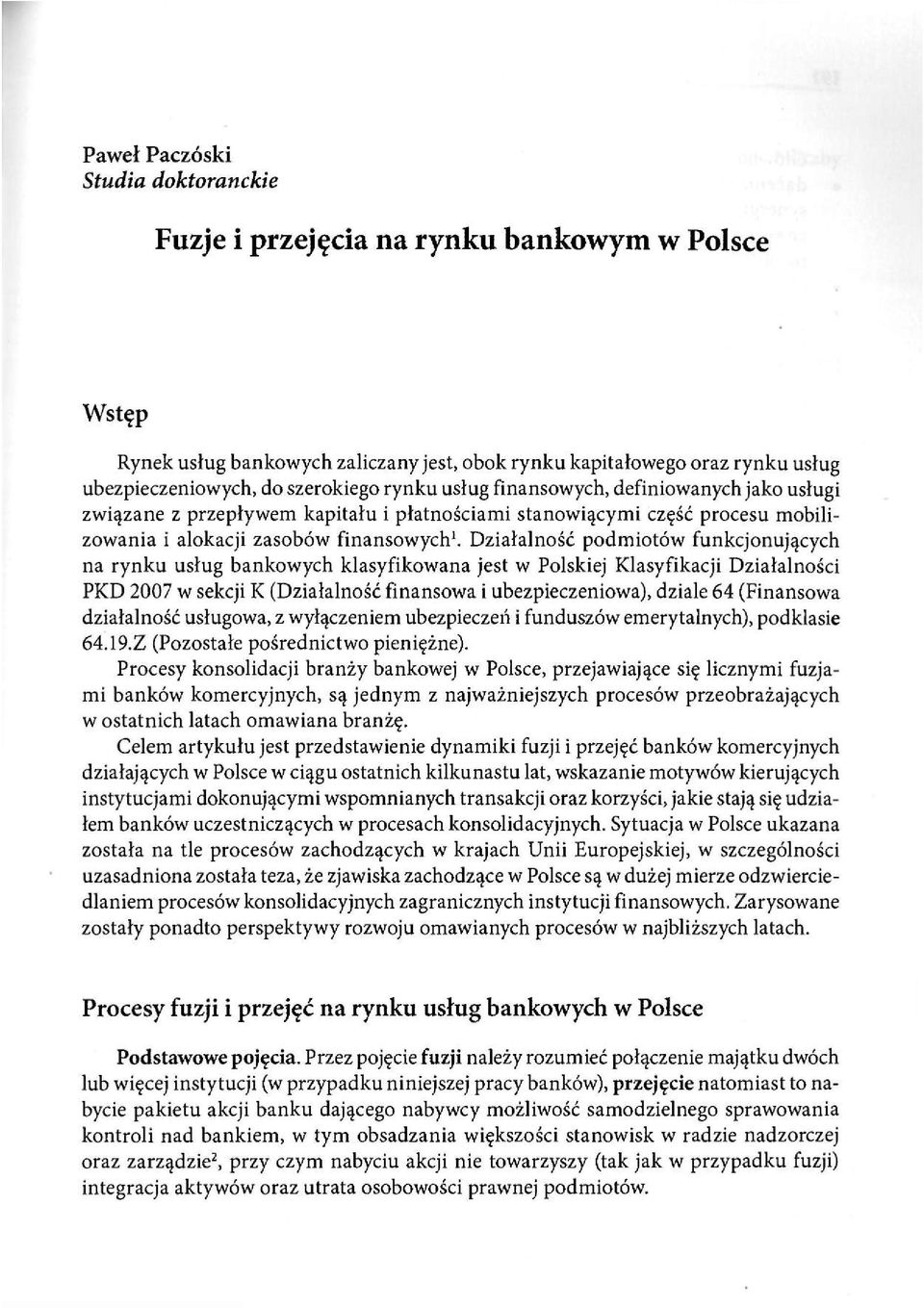 Dzałalność podmotów funkcjonujących na rynku usług bankowych klasyfkowana jest w Polskej Klasyfkacj Dzałalnośc PKD 2007 w sekcj K (Dzałalność fnansowa ubezpeczenowa), dzale 64 (Fnansowa dzałalność