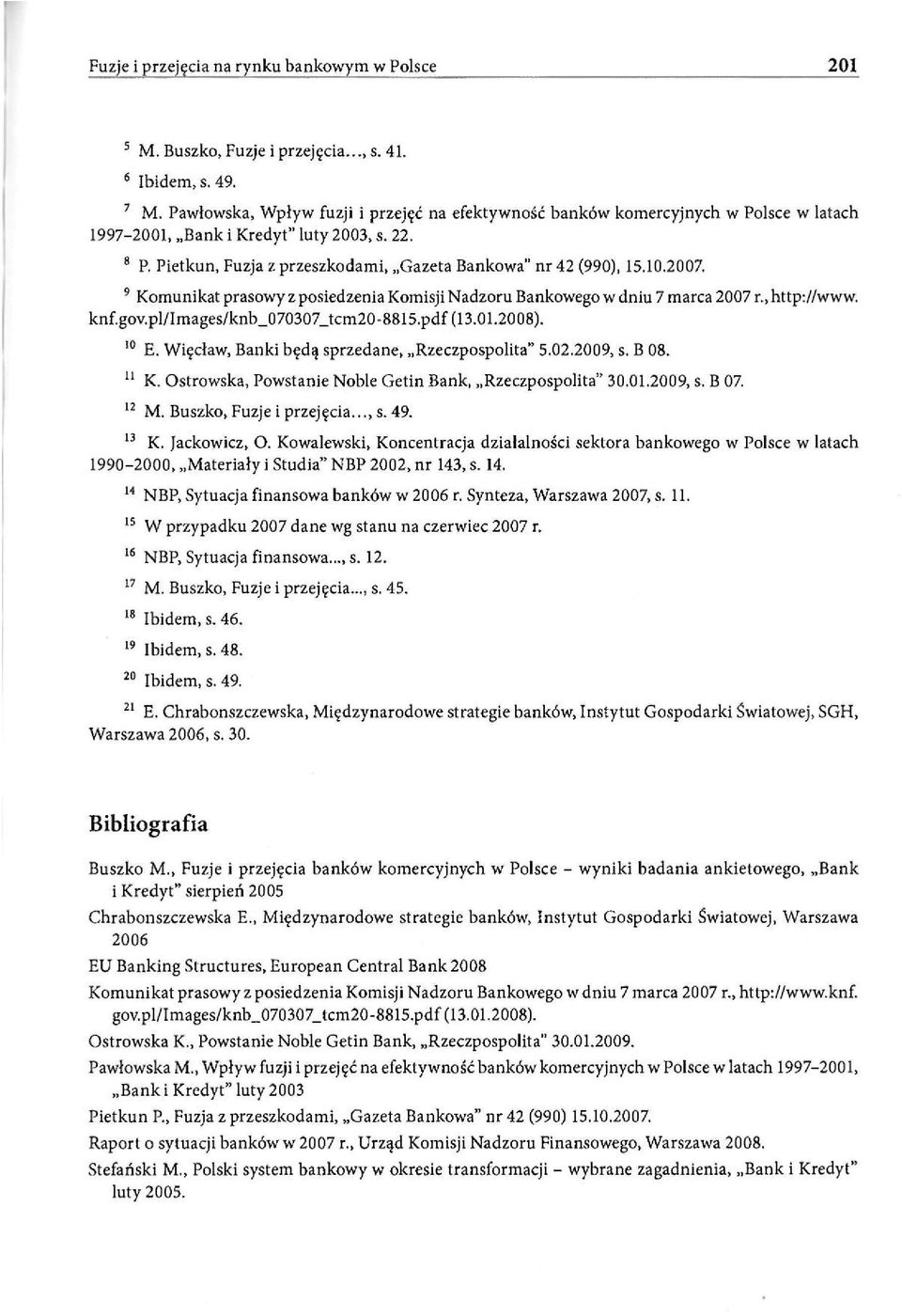 2007. 9 Komunkat prasowy z posedzena Komsj Nadzoru Bankowego w dnu 7 marca 2007 r., http://www. knf.gov.pl/images/knb_070307_tcm20-8815.pdf (13.01.2008). 10 E.