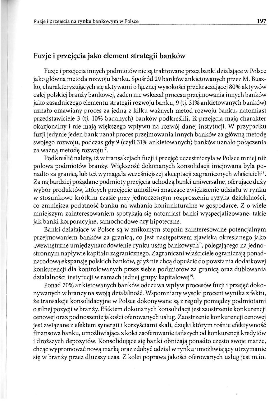 rozwoju banku, 9 (tj. 31% anketowanych banków) uznało omawany proces za jedną z klku ważnych metod rozwoju banku, natomast przedstawcele 3 (tj.