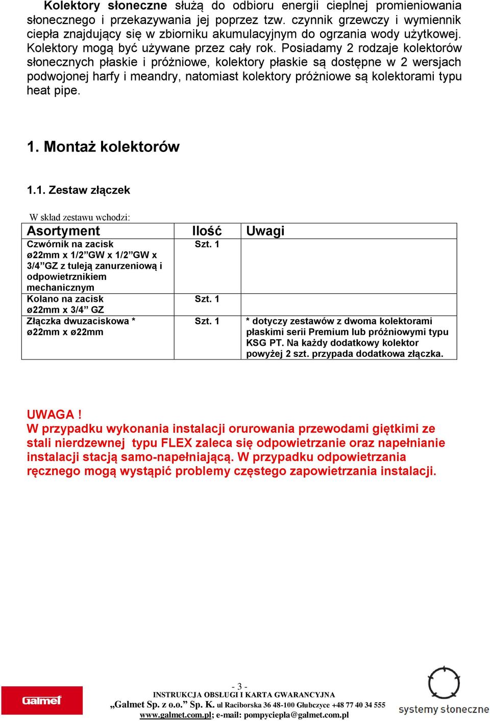 Posiadamy 2 rodzaje kolektorów słonecznych płaskie i próżniowe, kolektory płaskie są dostępne w 2 wersjach podwojonej harfy i meandry, natomiast kolektory próżniowe są kolektorami typu heat pipe. 1.