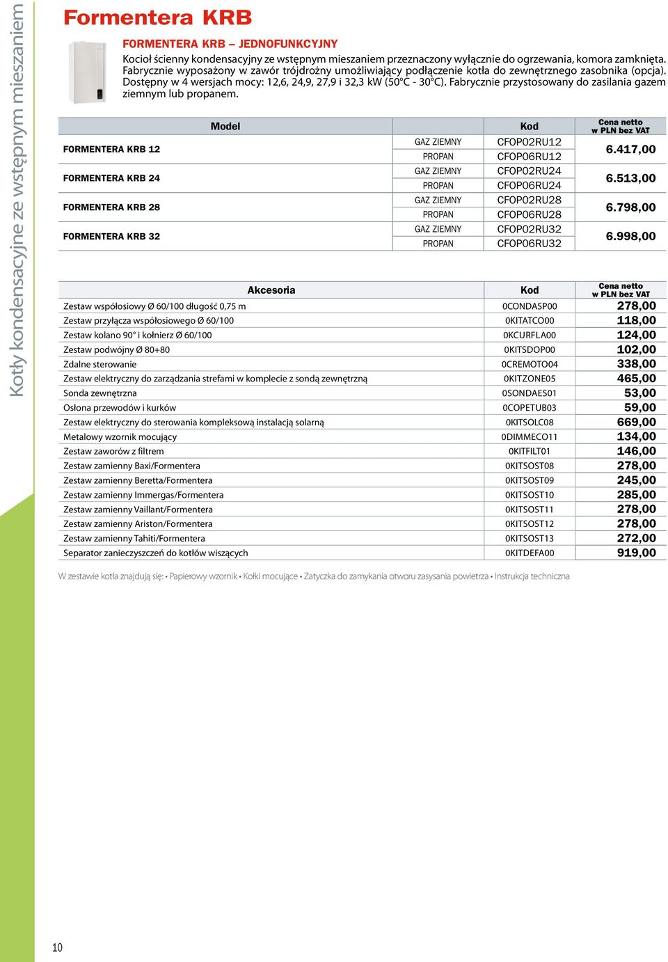 Dostępny w 4 wersjach mocy: 12,6, 24,9, 27,9 i 32,3 kw (50 C - 30 C). Fabrycznie przystosowany do zasilania gazem ziemnym lub propanem.