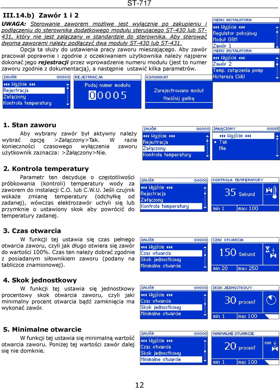 standardzie do sterownika. Aby sterować dwoma zaworami należy podłączyć dwa moduły ST-430 lub ST-431. Opcja ta służy do ustawienia pracy zaworu mieszającego.