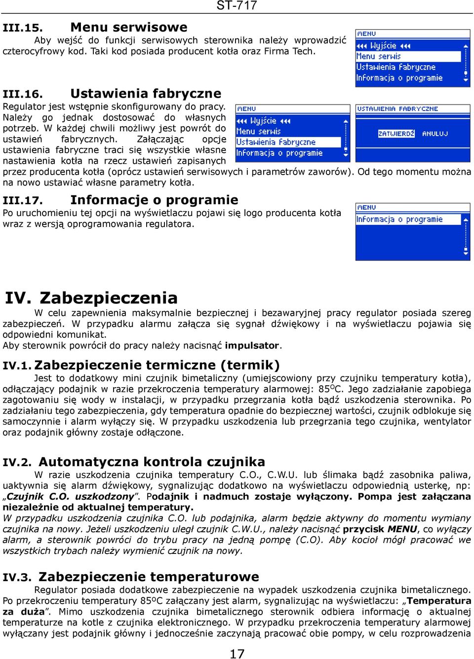 Załączając opcje ustawienia fabryczne traci się wszystkie własne nastawienia kotła na rzecz ustawień zapisanych przez producenta kotła (oprócz ustawień serwisowych i parametrów zaworów).