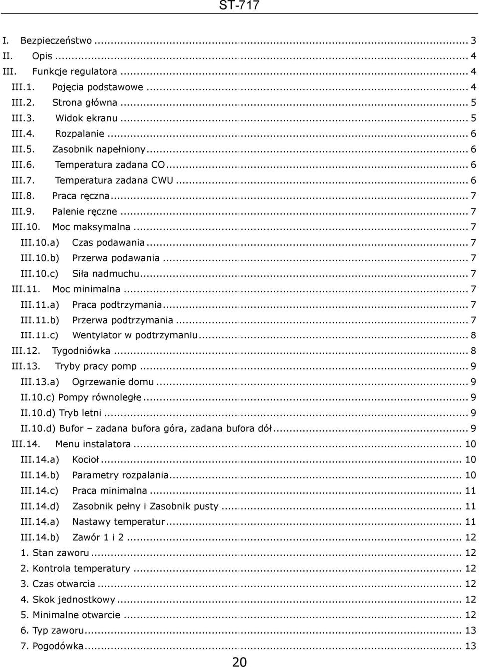 .. 7 III.10.c) Siła nadmuchu... 7 III.11. Moc minimalna... 7 III.11.a) Praca podtrzymania... 7 III.11.b) Przerwa podtrzymania... 7 III.11.c) Wentylator w podtrzymaniu... 8 III.12. Tygodniówka... 8 III.13.