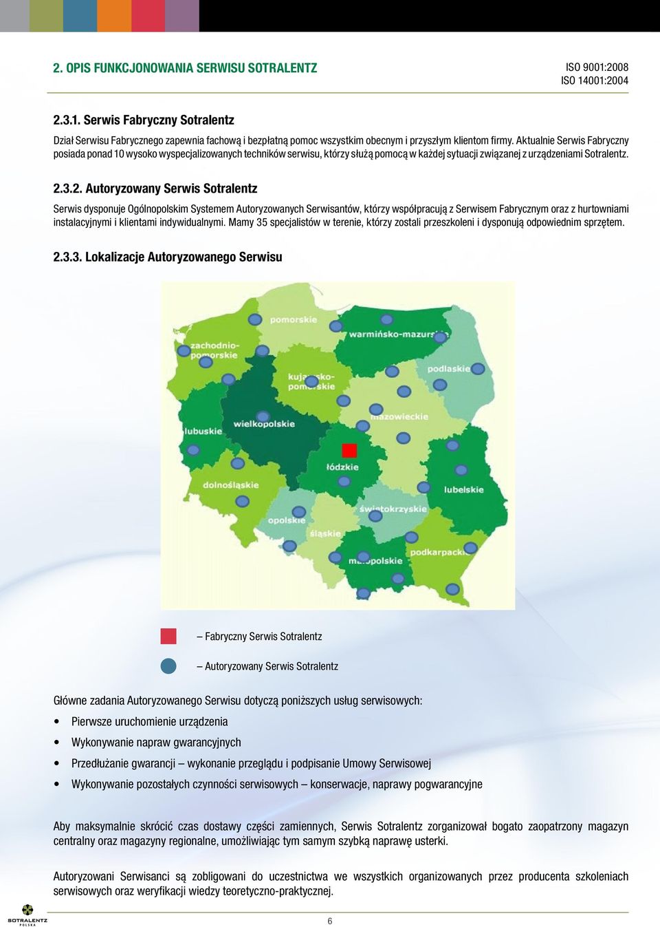 3.2. Autoryzowany Serwis Sotralentz Serwis dysponuje Ogólnopolskim Systemem Autoryzowanych Serwisantów, którzy współpracują z Serwisem Fabrycznym oraz z hurtowniami instalacyjnymi i klientami