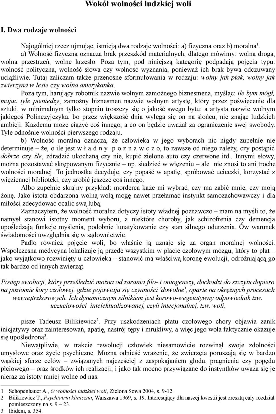 Poza tym, pod niniejszą kategorię podpadają pojęcia typu: wolność polityczna, wolność słowa czy wolność wyznania, ponieważ ich brak bywa odczuwany uciążliwie.