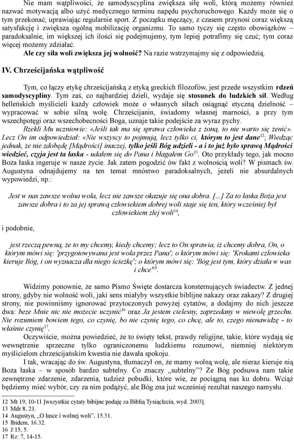 To samo tyczy się często obowiązków paradoksalnie, im większej ich ilości się podejmujemy, tym lepiej potrafimy się czuć; tym coraz więcej możemy zdziałać. Ale czy siła woli zwiększa jej wolność?