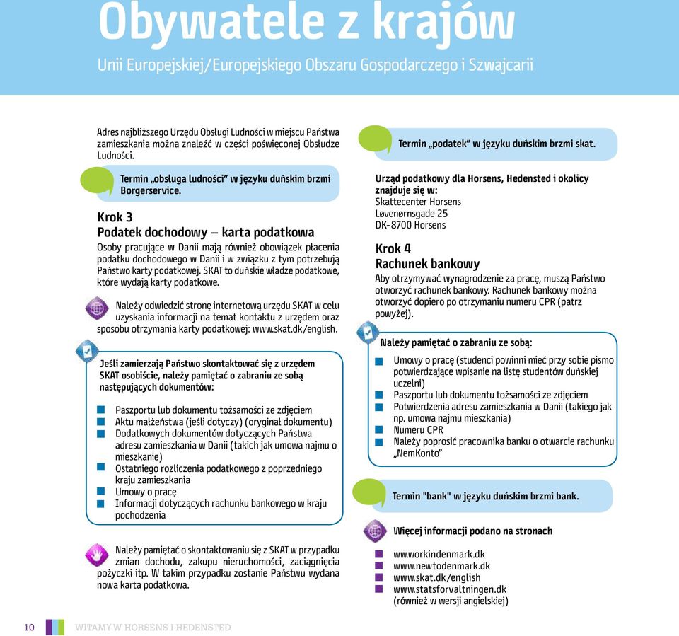 Krok 3 Podatek dochodowy karta podatkowa Osoby pracujące w Danii mają również obowiązek płacenia podatku dochodowego w Danii i w związku z tym potrzebują Państwo karty podatkowej.