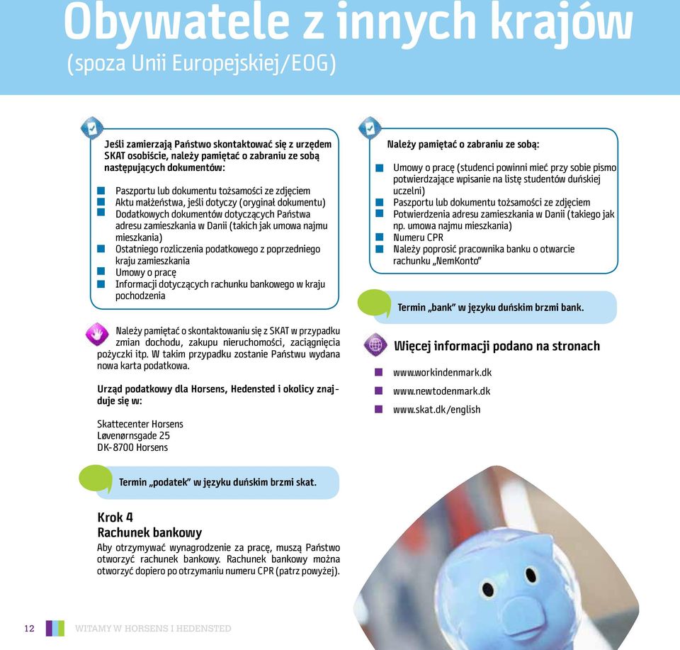 Ostatniego rozliczenia podatkowego z poprzedniego kraju zamieszkania Umowy o pracę Informacji dotyczących rachunku bankowego w kraju pochodzenia Należy pamiętać o skontaktowaniu się z SKAT w