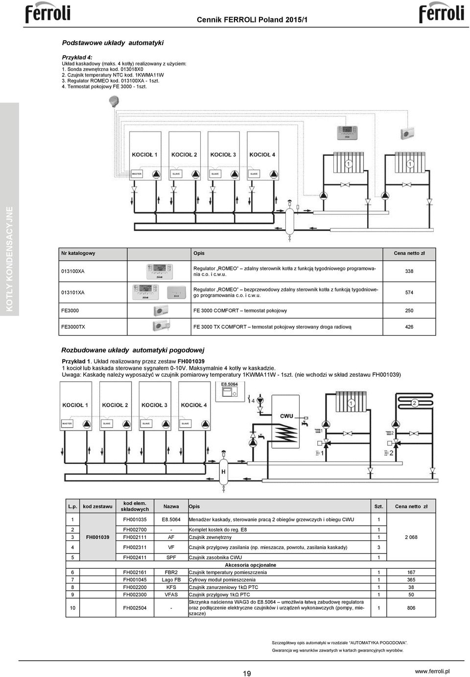 o. i c.w.u. 574 FE3000 FE 3000 COMFORT termostat pokojowy 250 FE3000TX FE 3000 TX COMFORT termostat pokojowy sterowany droga radiową 426 Rozbudowane układy automatyki pogodowej Przykład.