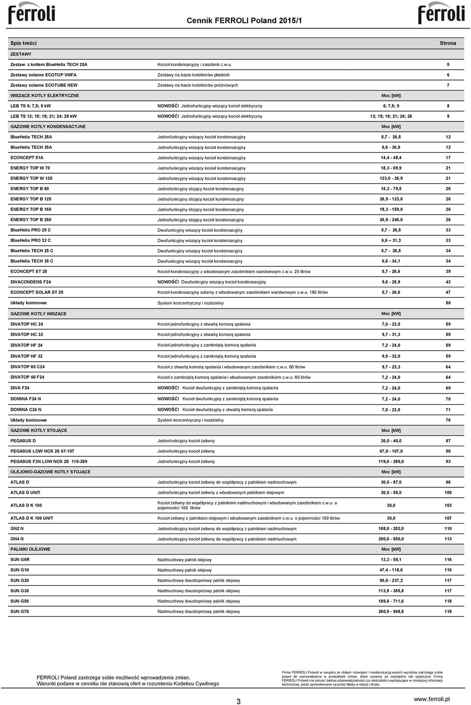 5 Zestawy solarne ECOTOP VMFA Zestawy na bazie kolektorów płaskich 6 Zestawy solarne ECOTUBE NEW Zestawy na bazie kolektorów próżniowych 7 WISZĄCE KOTŁY ELEKTRYCZNE Moc [kw] LEB TS 6; 7,5; 9 kw