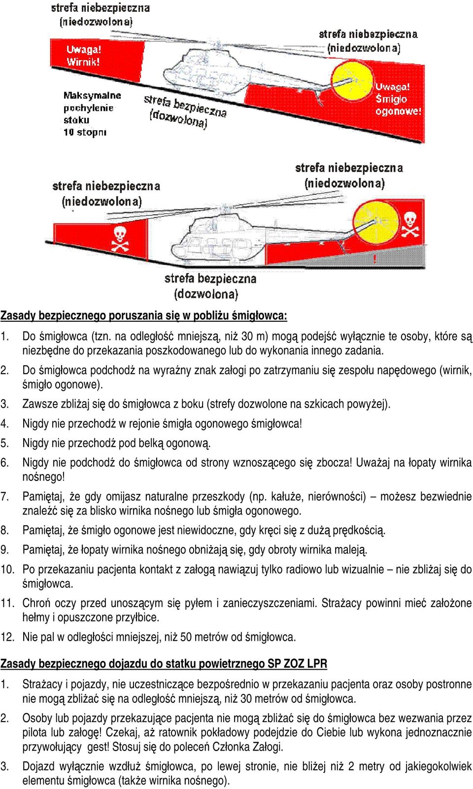 Do śmigłowca podchodź na wyraźny znak załogi po zatrzymaniu się zespołu napędowego (wirnik, śmigło ogonowe). 3. Zawsze zbliżaj się do śmigłowca z boku (strefy dozwolone na szkicach powyżej). 4.