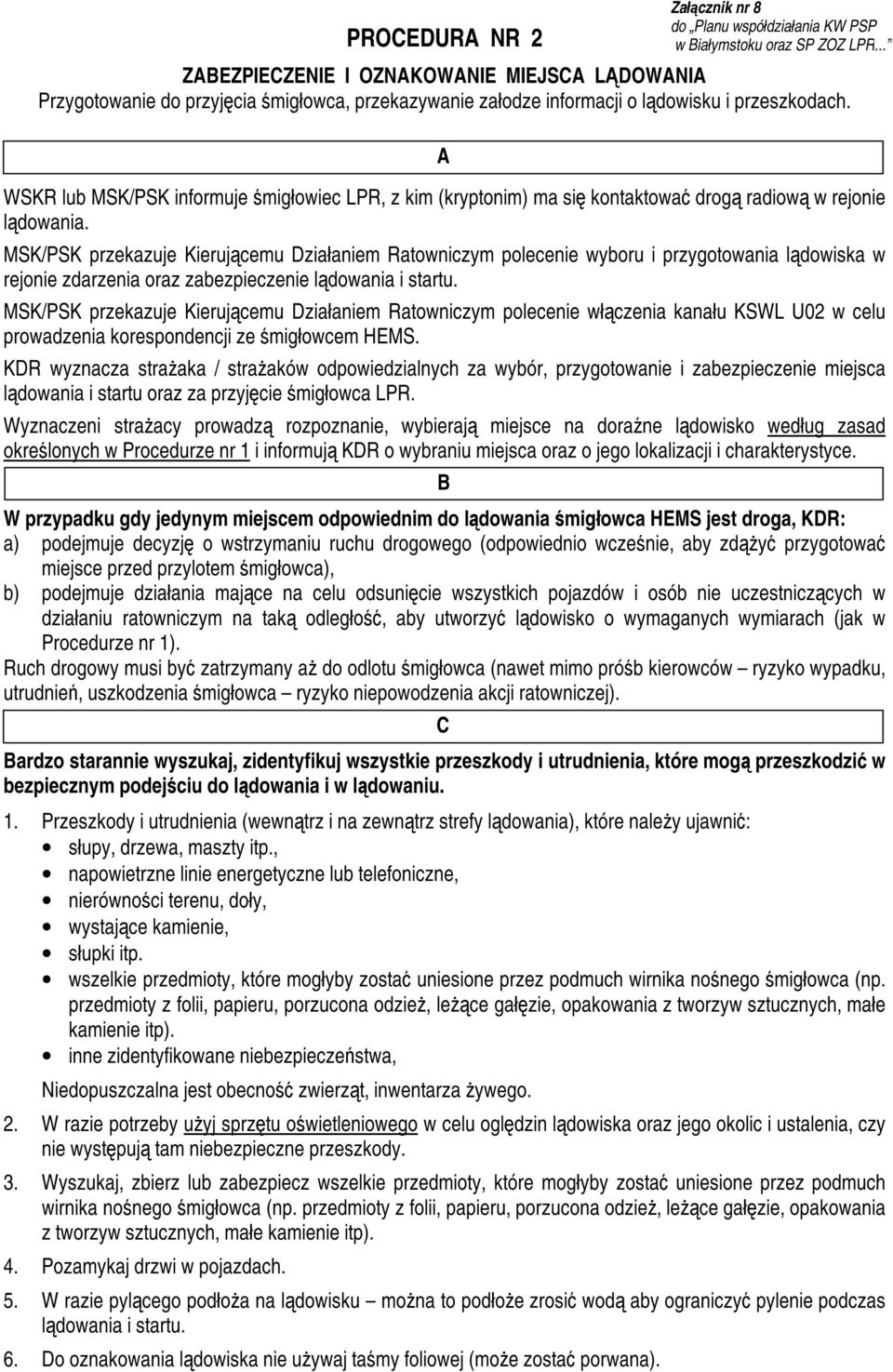 MSK/PSK przekazuje Kierującemu Działaniem Ratowniczym polecenie wyboru i przygotowania lądowiska w rejonie zdarzenia oraz zabezpieczenie lądowania i startu.