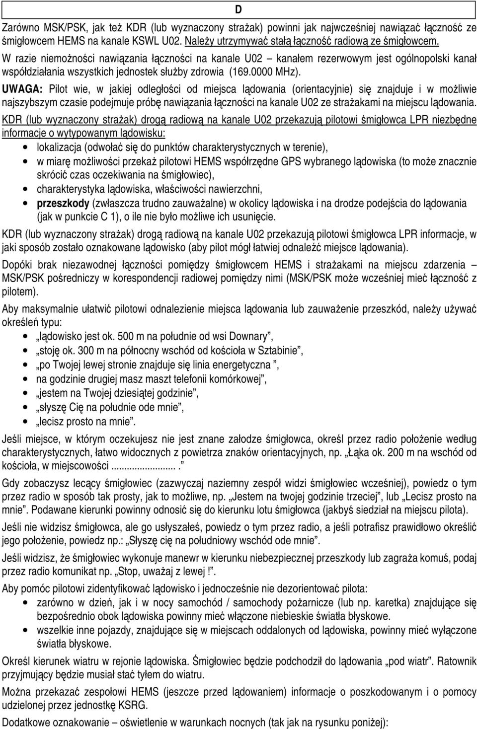 UWAGA: Pilot wie, w jakiej odległości od miejsca lądowania (orientacyjnie) się znajduje i w możliwie najszybszym czasie podejmuje próbę nawiązania łączności na kanale U02 ze strażakami na miejscu