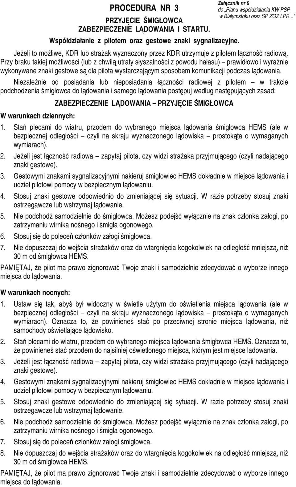 Przy braku takiej możliwości (lub z chwilą utraty słyszalności z powodu hałasu) prawidłowo i wyraźnie wykonywane znaki gestowe są dla pilota wystarczającym sposobem komunikacji podczas lądowania.