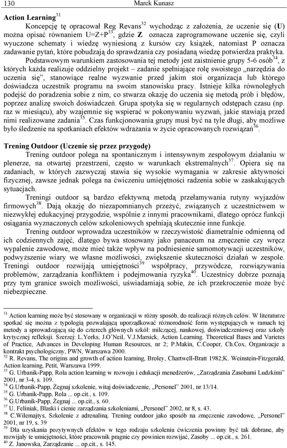 Podstawowym warunkiem zastosowania tej metody jest zaistnienie grupy 5-6 osób 34, z których każda realizuje oddzielny projekt zadanie spełniające rolę swoistego narzędzia do uczenia się, stanowiące