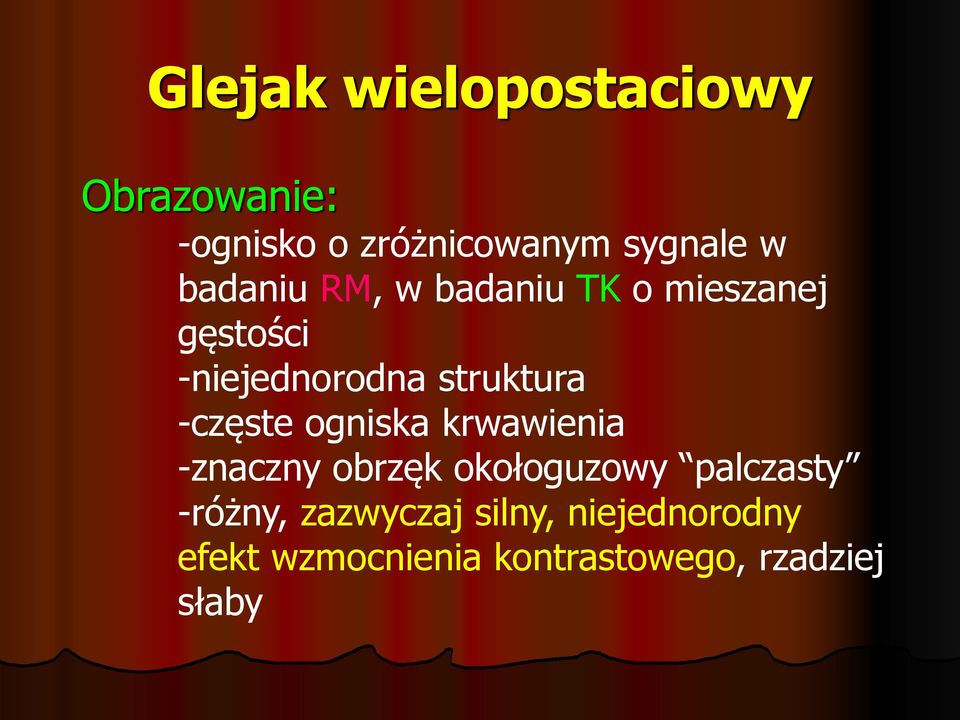 -częste ogniska krwawienia -znaczny obrzęk okołoguzowy palczasty -różny,