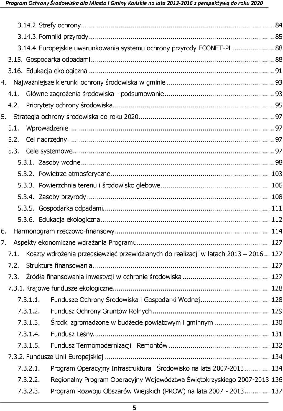 .. 97 5.1. Wprowadzenie... 97 5.2. Cel nadrzędny... 97 5.3. Cele systemowe... 97 5.3.1. Zasoby wodne... 98 5.3.2. Powietrze atmosferyczne... 103 5.3.3. Powierzchnia terenu i środowisko glebowe... 106 5.