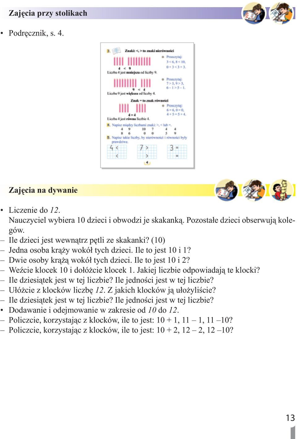 Weźcie klocek 10 i dołóżcie klocek 1. Jakiej liczbie odpowiadają te klocki? Ile dziesiątek jest w tej liczbie? Ile jedności jest w tej liczbie? Ułóżcie z klocków liczbę 12.