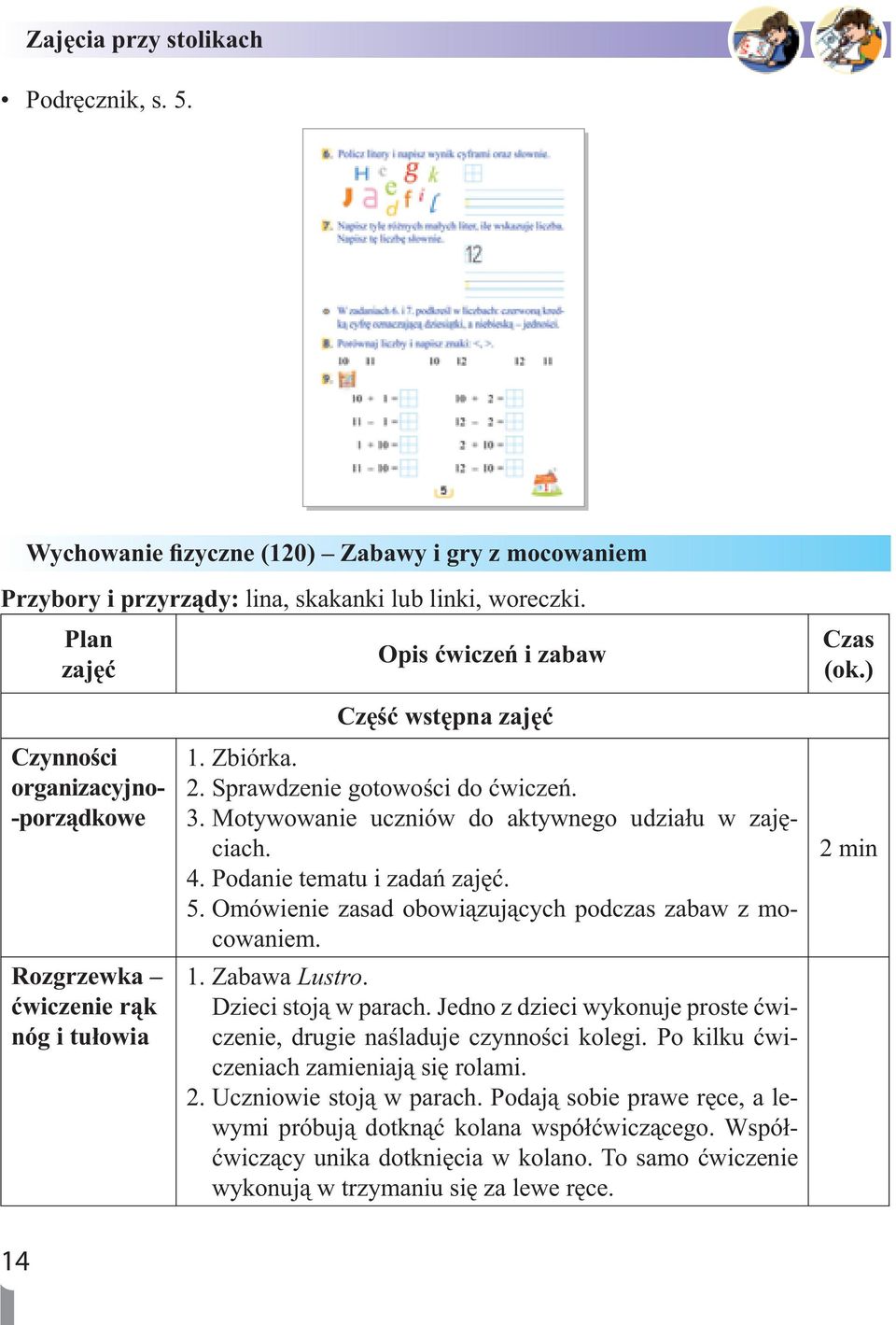 Motywowanie uczniów do aktywnego udziału w zajęciach. 4. Podanie tematu i zadań zajęć. 5. Omówienie zasad obowiązujących podczas zabaw z mocowaniem. 1. Zabawa Lustro. Dzieci stoją w parach.